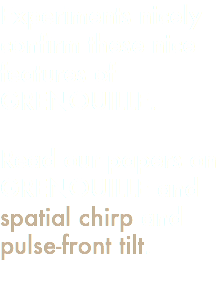 Experiments nicely confirm these nice features of GRENOUILLE. Read our papers on GRENOUILLE and spatial chirp and pulse-front tilt.
